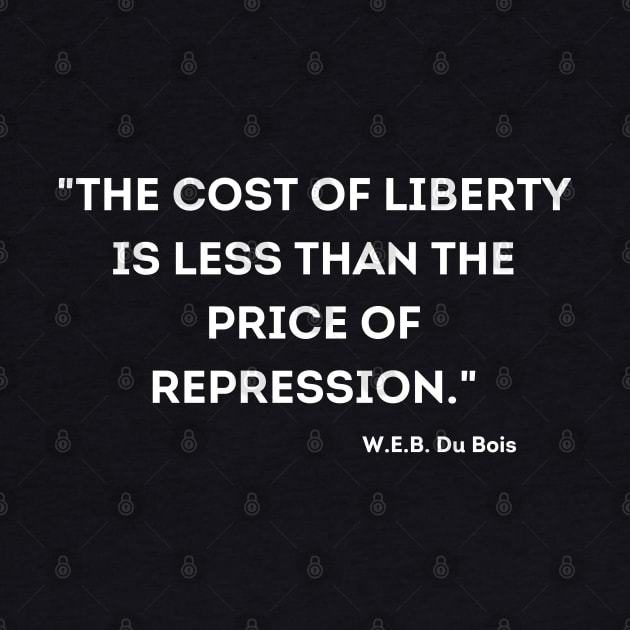 The cost of liberty is less than the price of repression. W.E.B. Du Bois by UrbanLifeApparel